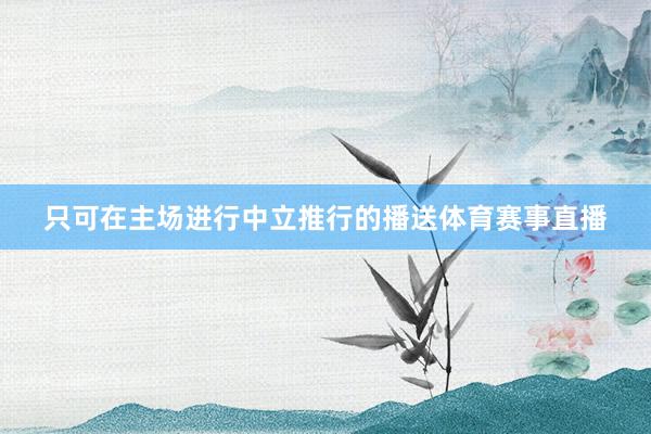 只可在主场进行中立推行的播送体育赛事直播