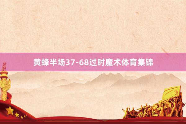 黄蜂半场37-68过时魔术体育集锦