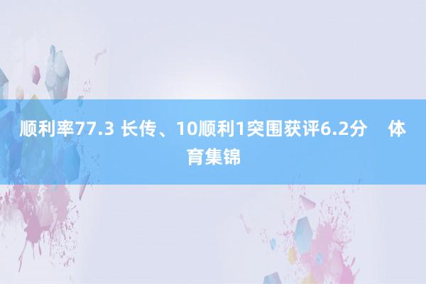顺利率77.3 长传、10顺利1突围获评6.2分    体育集锦
