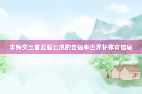 朱婷交出首要超五成的告捷率世界杯体育信息