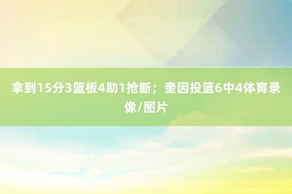 拿到15分3篮板4助1抢断；奎因投篮6中4体育录像/图片