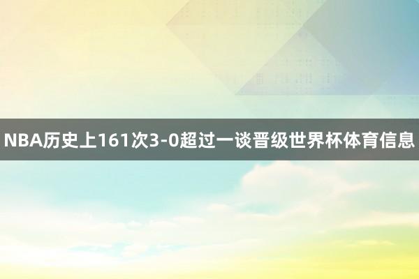 NBA历史上161次3-0超过一谈晋级世界杯体育信息