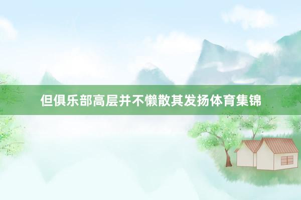 但俱乐部高层并不懒散其发扬体育集锦