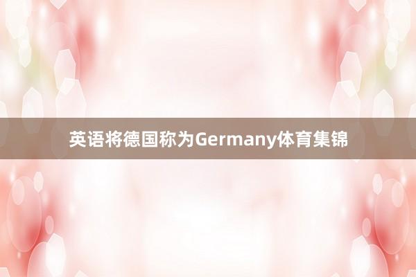 英语将德国称为Germany体育集锦