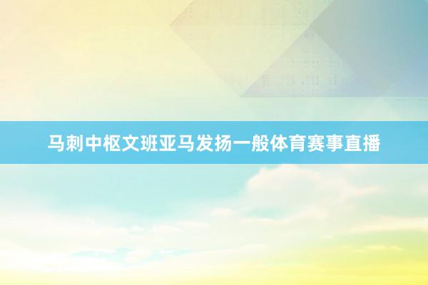 马刺中枢文班亚马发扬一般体育赛事直播