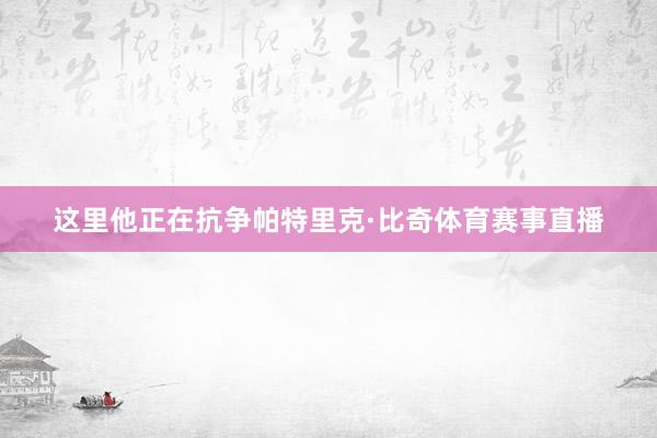 这里他正在抗争帕特里克·比奇体育赛事直播